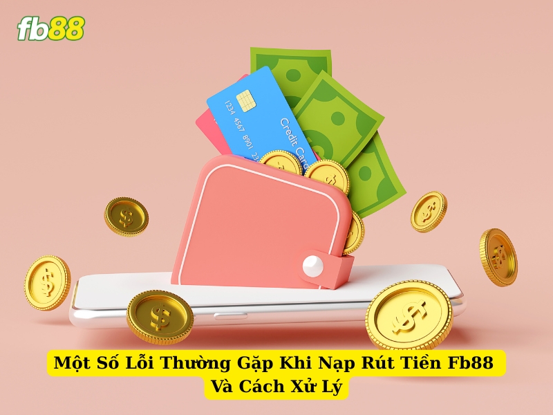 một số lỗi thường gặp khi nạp rút tiền fb88 và cách xử lý